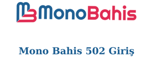 mono bahis 502 kapandı mı?